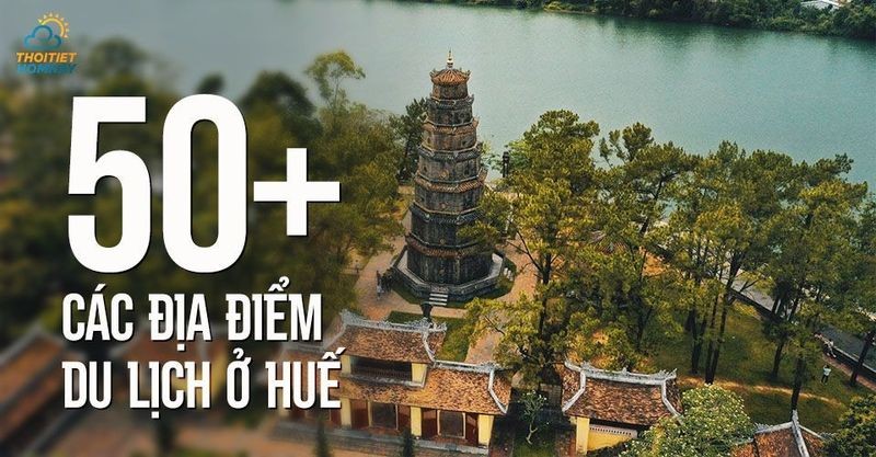 TOP 50+ các địa điểm du lịch ở Huế nhất định phải ghé thăm khi tới Huế