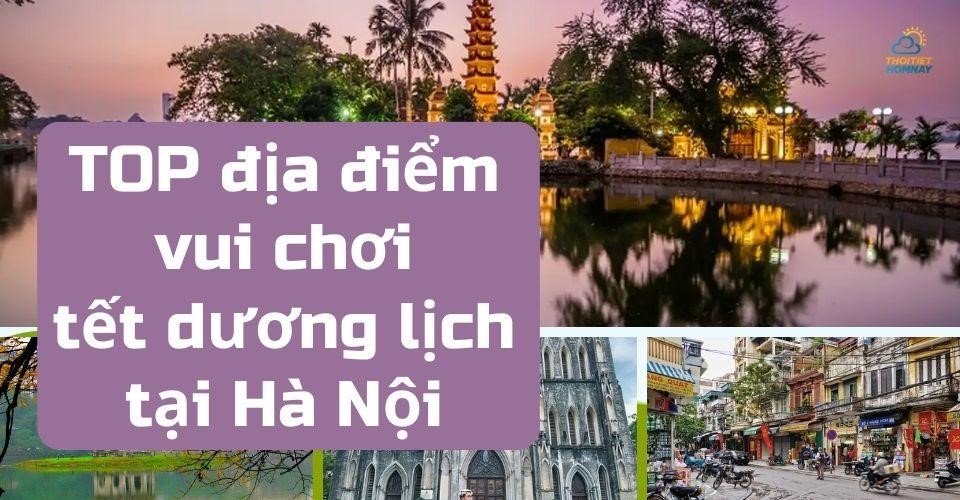 TOP địa điểm vui chơi tết dương lịch ở Hà Nội mới lạ & đầy hấp dẫn