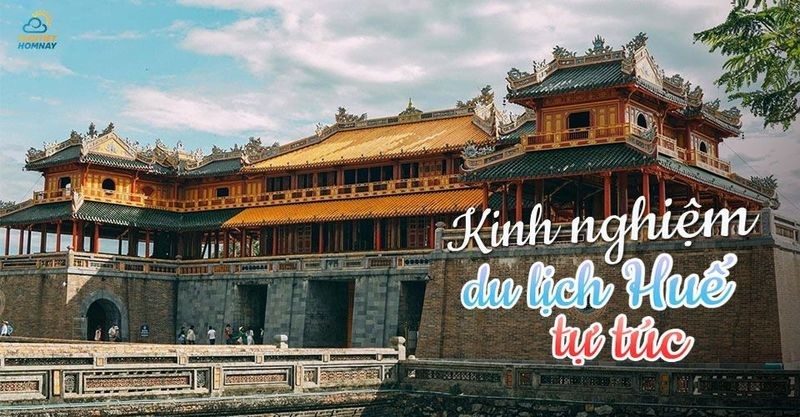 Kinh nghiệm du lịch Huế tự túc, tiết kiệm nhất định phải biết