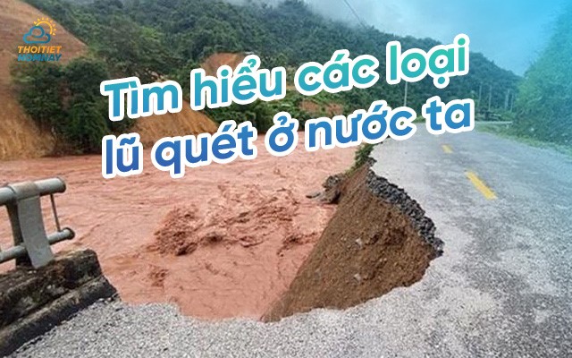 Tìm hiểu tình hình lũ quét ở nước ta & các loại lũ quét thường gặp