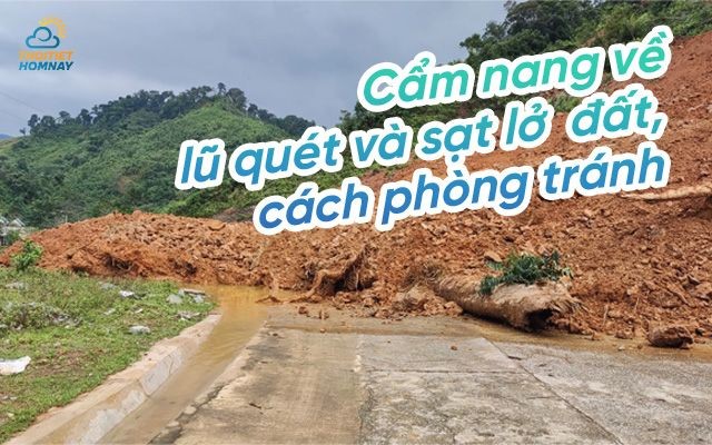 Cẩm nang biểu hiện của lũ quét và sạt lở đất, cách phòng tránh hiệu quả bạn nên biết