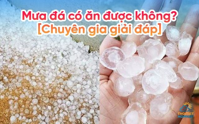 Mưa đá có ăn được không? Xem câu trả lời chi tiết từ chuyên gia