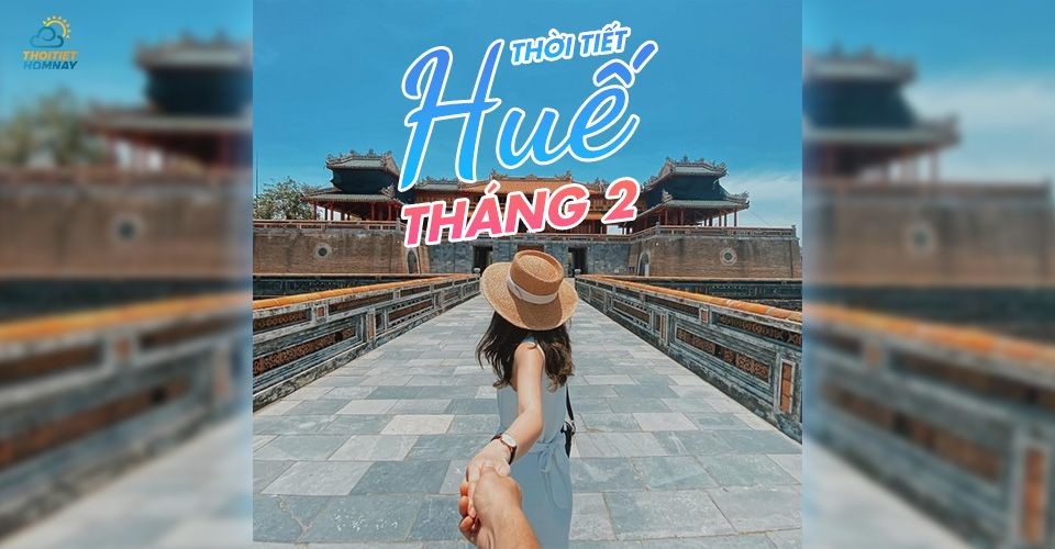 Thời tiết Huế tháng 2 như nào? Top địa điểm check-in nổi tiếng tại Huế