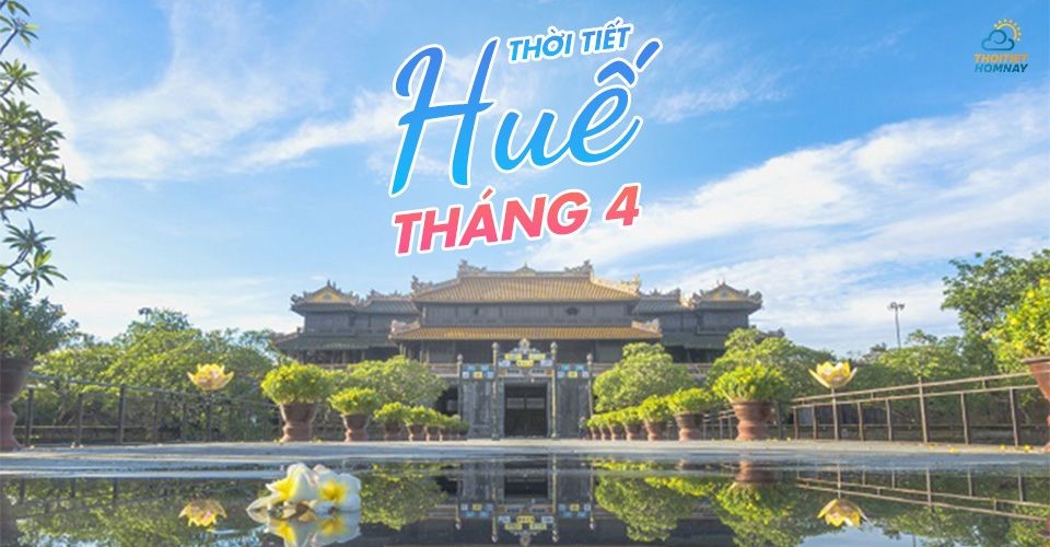 Thời tiết Huế tháng 4 siêu ĐẸP để dạo chơi khám phá lễ hội cố đô 