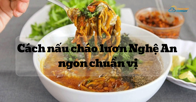 Bật mí cách nấu cháo lươn Nghệ An ngon chuẩn vị, bổ dưỡng, dễ làm tại nhà 